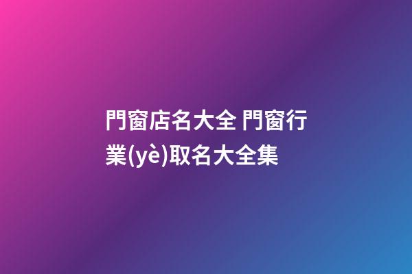 門窗店名大全 門窗行業(yè)取名大全集
